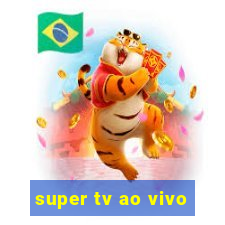 super tv ao vivo